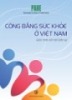 Ebook Công bằng sức khỏe ở Việt Nam: Góc nhìn xã hội dân sự